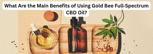 What Are the Main Benefits of Using Gold Bee Full‑Spectrum CBD Oil?